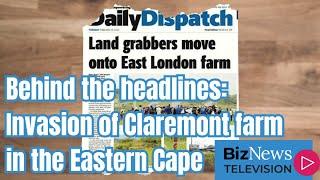 Behind the headlines: Invasion of Claremont farm in the Eastern Cape