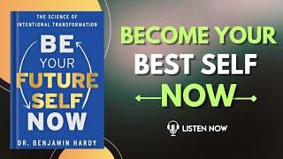 Be Your Future Self Now by Dr. Benjamin Hardy Audiobook | Book Summary in English