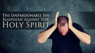 The Unpardonable Sin - Blasphemy Against the Holy Spirit