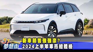 新車銷售強強滾？2024上半年車市總體檢《@57DreamSt  預約你的夢想》2024.07.25