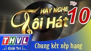 THVL | Hãy nghe tôi hát - Tập 10: Chung kết xếp hạng