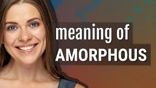 Amorphous | meaning of Amorphous