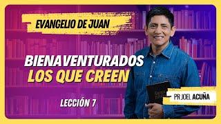  Lección 7: BIENAVENTURADOS LOS QUE CREEN | Pr Joel Acuña - Ciclo del Aprendizaje