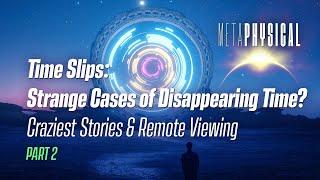 Time Slips: Strange Cases of Disappearing Time? Craziest Stories & Remote Viewing