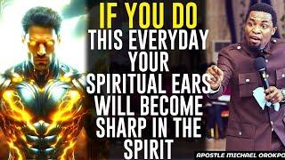 IF YOU DO THIS EVERYDAY YOUR SPIRITUAL EARS WILL BECOME SHARP IN THE SPIRIT||APOSTLE MICHAEL OROKPO