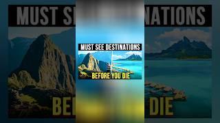 Must See Destinations Before You Die - Travel Motivation