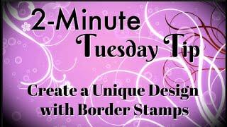 Simply Simple 2-MINUTE TUESDAY TIP - Create a Unique Design with Border Stamps by Connie Stewart
