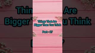 Things That Are Bigger than you think  #viralshort #justvideo