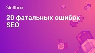 SEO-оптимизация: ТОП-20 ошибок