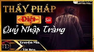 TRUYỆN MA TẮT ĐÈN | THẦY PHÁP DIỆT QUỶ NHẬP TRÀNG - VỊ THẦY LƯU VONG ĐÁNH QUỶ NHẬP - MC LAM PHƯƠNG D