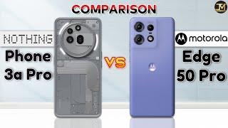 Nothing Phone 3a Pro vs Motorola Edge 50 Pro : Which Phone is Best