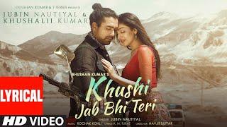 Khushi Jab Bhi Teri Lyrical |Jubin Nautiyal, Khushalii Kumar | Rochak Kohli,A M Turaz | Bhushan K