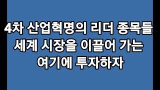 4차 산업혁명의 리더들 세계의 각 분야의 1등 기업들에 투자하자. 이런 종목들에 돈을 몇 년 동안 묻어두어야 재산이 몇 배로 불어난다.