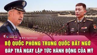 Toàn cảnh quốc tế: Bộ Quốc phòng Trung Quốc bất ngờ đáp trả ngay lập tức hành động của Mỹ