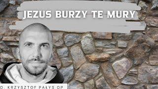 Jezus burzy te mury. o. Krzysztof Pałys OP