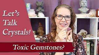 LET'S TALK CRYSTALS! "Toxic Gemstones?" | Best Practices for Working with Toxic Crystals