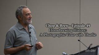 Chop & Brew – Ep. 49: Homebrewing History - A Photographic Tour with Charlie