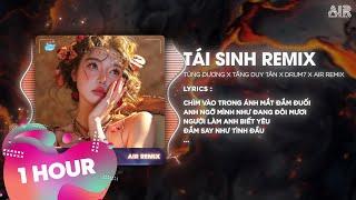 [1 Hour] Tái Sinh - Tùng Dương x AIR Remix  Chìm Vào Trong Ánh Mắt Đắm Đuối Remix TikTok