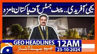 Justice Yahya Afridi has been nominated as the CJP | Geo News 12 AM Headlines ( 23 Oct 2024)