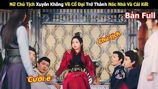 Nữ Chủ Tịch Xuyên Không Về Cổ Đại Trở Thành Nóc Nhà Và Cái Kết | Review Phim Hay