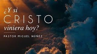 ¿Y Si Cristo viniera hoy? - Pastor Miguel Núñez