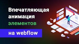 Как анимировать элементы сайта на webflow, изучаем новые анимации за 1 час!