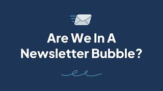 Are We In a Newsletter Bubble?