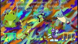 Alin's piano improvisation nr 187 with my drawings // the frog is dancing with the ant //