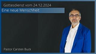 Live Gottesdienst vom 24.12.2024 Eine neue Menschheit - Carsten Buck