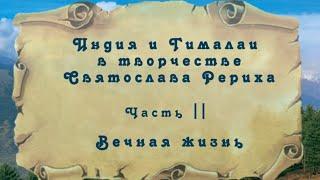 Индия и Гималаи в творчестве С.Н. Рериха. Часть 2: "Вечная жизнь". Видеофильм студии СибРО.