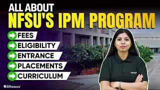 All About NFSU's IPM Program | NFSU's  Fees, Eligibility, Entrance, Placements & Curriculum 