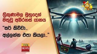 ත්‍රිකුණාමල මුහුදෙන් මතුවූ අබිරහස් යානය - "සර් කිව්වා.. අල්ලන්න එපා කියලා.." - Hiru News