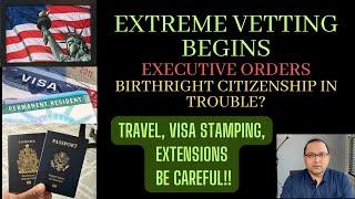 Extreme vetting begins, Executive Orders, Travel and stamping cautions!!