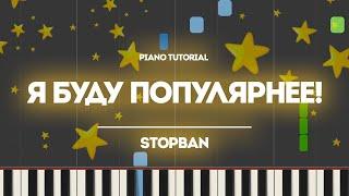 PIANO TUTORIAL | Я буду популярнее! - STOPBAN | (на пианино)