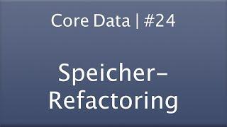 Let's Code Core Data | Lesson #24 | Speicher-Refactoring