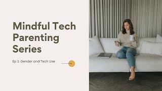 Mindful Tech Parenting, Ep 3: Gender and Tech Use