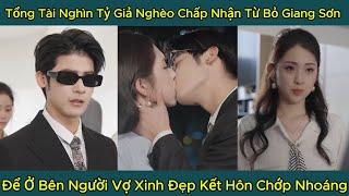 Tổng Tài Nghìn Tỷ Giả Nghèo Chấp Nhận Từ Bỏ Giang Sơn Để Ở Bên Người Vợ Xinh Đẹp Kết Hôn Chớp Nhoáng