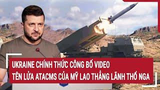 Ukraine chính thức công bố video tên lửa ATACMS của Mỹ lao thẳng lãnh thổ Nga