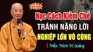 HỌC CÁCH KÌM CHẾ TRÁNH NẶNG LỜI - NGHIỆP LỚN VÔ CÙNG | Thầy Thích Trí Quảng