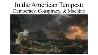 In the American Tempest: Democracy, Conspiracy, and Machine