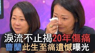 【精華版】淚流不止揭20年過往 曹蘭此生至痛遺憾讓人心疼