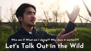 Let's Talk Out In The Wild (Ep. 01) | Who am I? What am I doing?? Why does it matter???