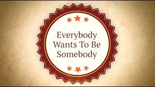 Everybody Wants To Be Somebody