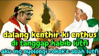 Dalang Kenthir Ki Enthus Di Tanggap Habib Lutfi Bin Yahya. Lucu Pol