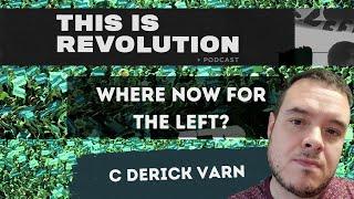 Where now for the Left? (ft. C Derick Varn)