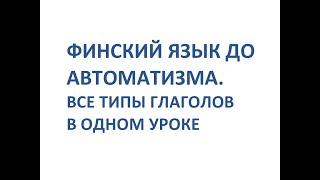 ФИНСКИЙ ЯЗЫК ДО АВТОМАТИЗМА. ВСЕ ТИПЫ ГЛАГОЛОВ В ОДНОМ УРОКЕ. FULL HD.