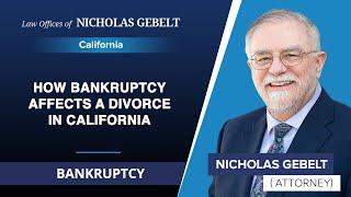 How Bankruptcy Affects A Divorce In California | Nicholas Gebelt