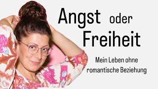 Angst oder Freiheit?! - Mein Leben ohne romantische Beziehungen