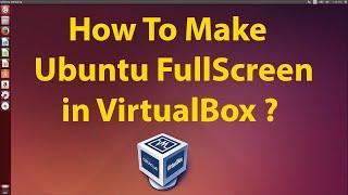 How To Make Ubuntu Full Screen in VirtualBox ?