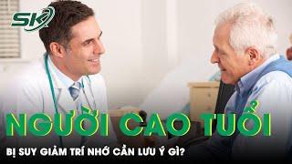 Suy Giảm Trí Nhớ Ở Người Cao Tuổi Cần Lưu Ý Gì? | SKĐS